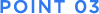 POINT 03